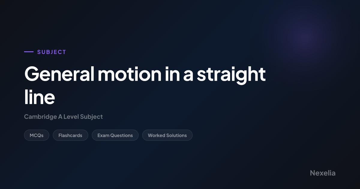 General motion in a straight line — Mechanics 1 A Level | Nexelia